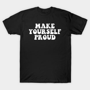 Make yourself proud - white text T-Shirt